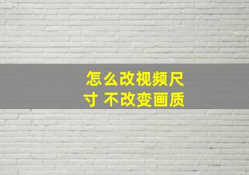 怎么改视频尺寸 不改变画质